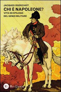 Chi è Napoleone? Vita ed epilogo del genio militare - Jacques Godechot - copertina