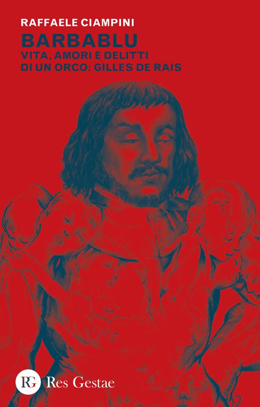 Barbablu. Vita, amori e delitti di un orco: Gilles De Rais - Raffaele Ciampini - copertina