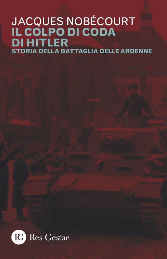 Il colpo di coda di Hitler. Storia della battaglia delle Ardenne - Jacques Nobécourt - copertina