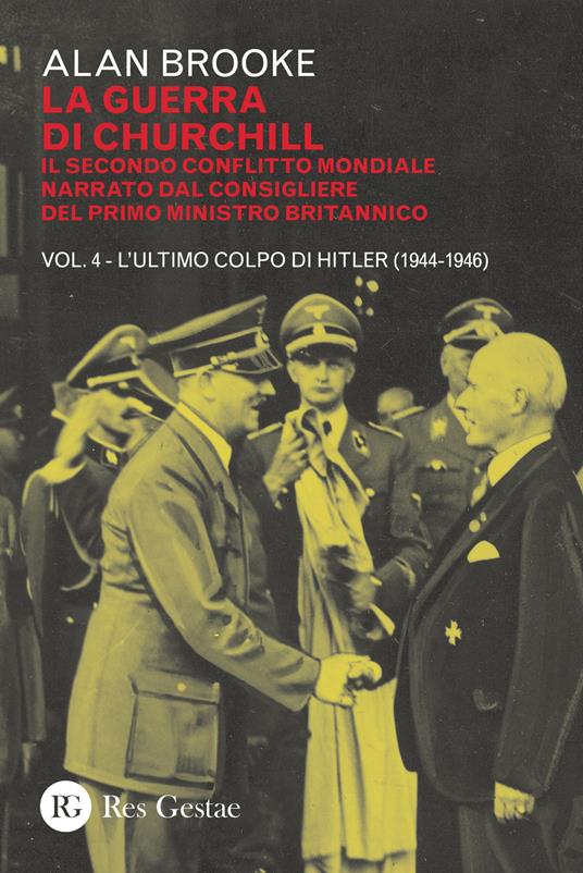 La guerra di Churchill. Il secondo conflitto mondiale narrato dal consigliere del primo ministro. Vol. 4: ultimo colpo di Hitler (1944-1946), L'. - Alan Brooke - copertina