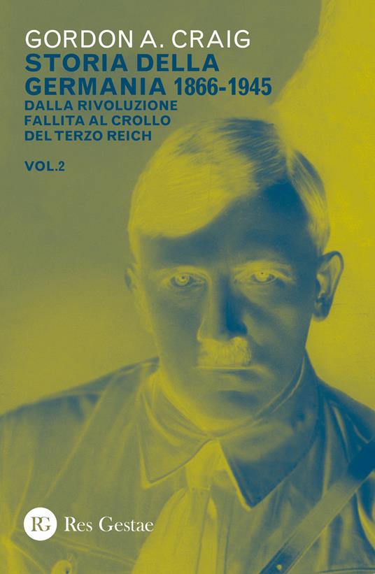 Storia della Germania 1866-1945. Vol. 2: Dalla rivoluzione fallita al crollo del Terzo Reich. - Gordon A. Craig - copertina