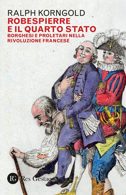 Robespierre e il Quarto stato. Borghesi e proletari nella Rivoluzione francese - Ralph Korngold - copertina