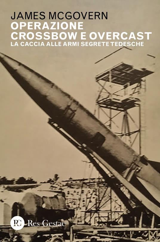 Operazione Crossbow e Overcast. La caccia alle armi segrete tedesche - James McGovern - copertina