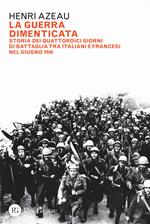 La guerra dimenticata. Storia dei quattordici giorni di battaglia tra italiani e francesi nel giugno 1940