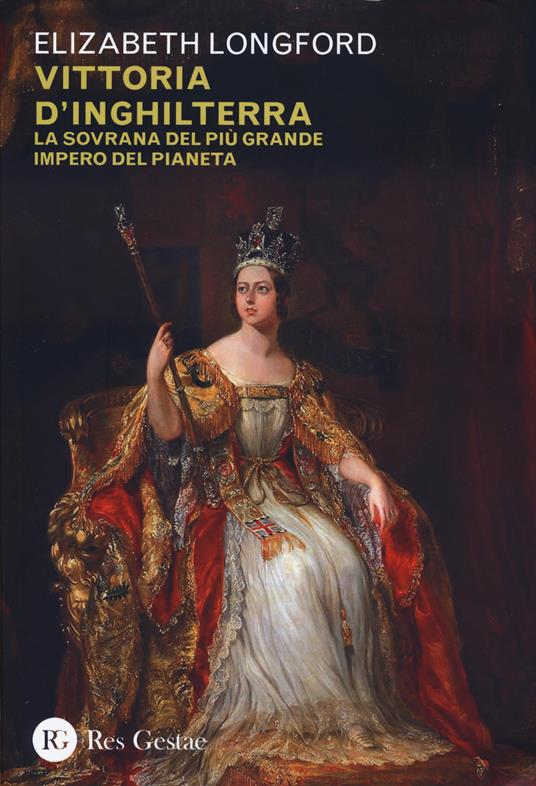 Vittoria d'Inghilterra. La sovrana del più grande Impero del pianeta - Elizabeth Longford - copertina