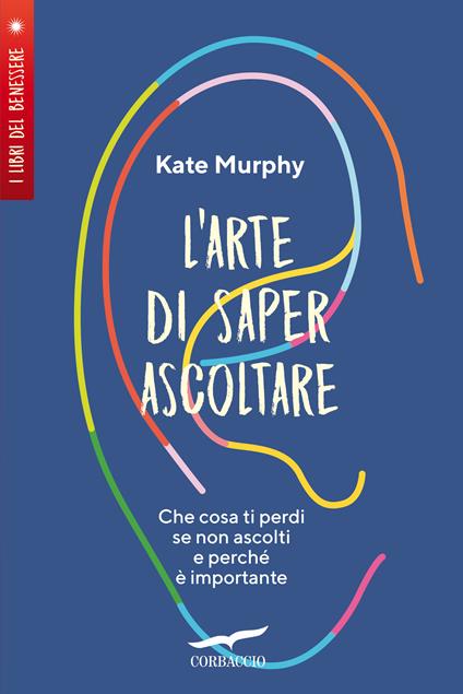 L'arte di saper ascoltare. Che cosa ti perdi se non ascolti e perché è importante - Kate Murphy - copertina