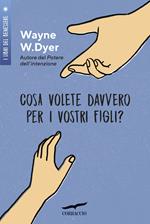 Cosa volete davvero per i vostri figli?