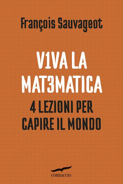 Viva la matematica. 4 lezioni per capire il mondo - François Sauvageot,Nicolas Beaujouan,Gianna Cernuschi - ebook