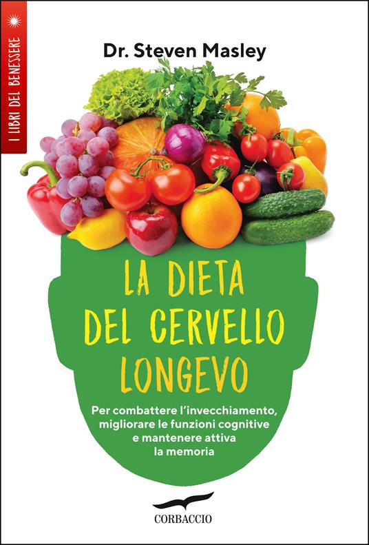 La dieta del cervello longevo. Per combattere l'invecchiamento, migliorare le funzioni cognitive e mantenere attiva la memoria - Steven Masley - copertina