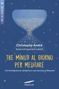 Libro Tre minuti al giorno per meditare. Un'introduzione semplice a una tecnica millenaria Christophe André