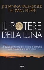 Il potere della luna. La guida completa per vivere in armonia con la natura e i ritmi lunari