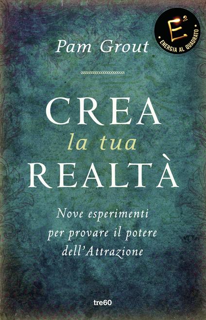 Crea la tua realtà. Nove esperimenti per provare il potere dell'attrazione - Pam Grout - copertina