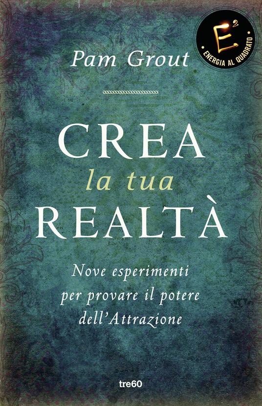 Crea la tua realtà. Nove esperimenti per provare il potere dell'attrazione - Pam Grout - copertina