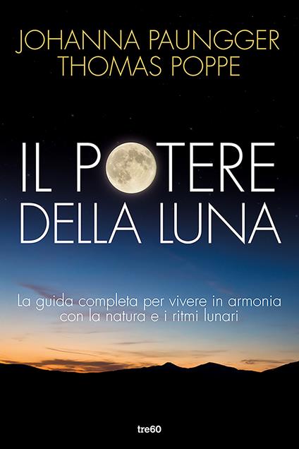 Il potere della luna. La guida completa per vivere in armonia con la natura e i ritmi lunari - Johanna Paungger,Thomas Poppe - ebook