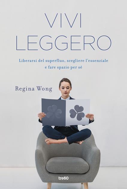 Vivi leggero. Liberarsi del superfluo, scegliere l'essenziale e fare spazio per sé - Regina Wong - copertina