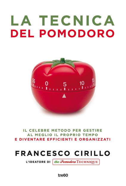 La tecnica del pomodoro. Il celebre metodo per gestire al meglio il proprio tempo e diventare efficienti e organizzati - Francesco Cirillo - copertina