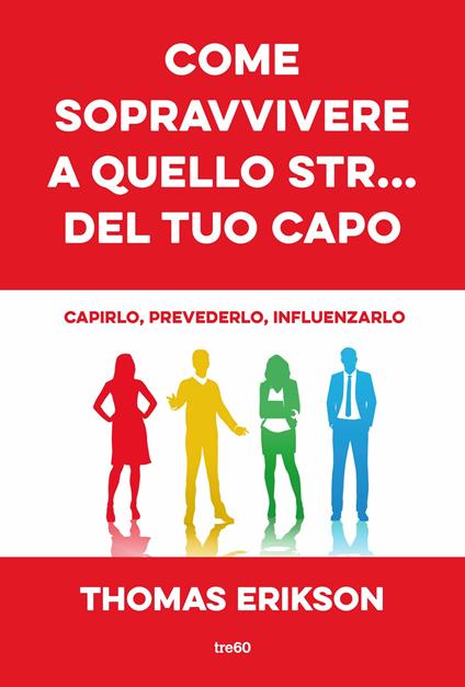 Come sopravvivere a quello str... del tuo capo. Capirlo, prevederlo, influenzarlo - Thomas Erikson - copertina