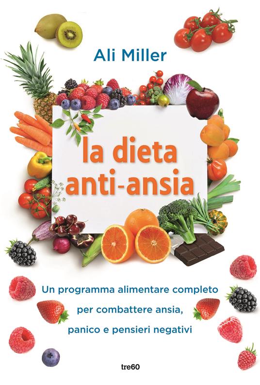 La dieta anti-ansia. Un programma alimentare completo per combattere ansia, panico e pensieri negativi - Ali Miller - copertina