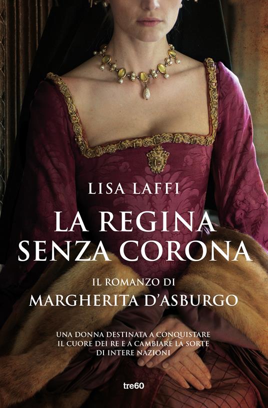 La regina senza corona. Il romanzo di Margherita d'Asburgo - Lisa Laffi - copertina