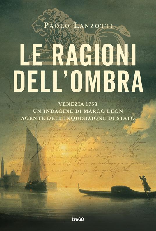 Le ragioni dell'ombra. Venezia 1753. Un'indagine di Marco Leon, agente dell'Inquisizione di Stato - Paolo Lanzotti - copertina