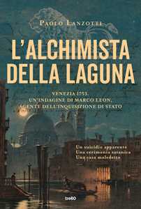 Libro L'alchimista della laguna. Venezia 1753. Un'indagine di Marco Leon, agente dell'Inquisizione di Stato Paolo Lanzotti
