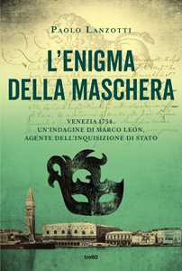Libro L'enigma della maschera. Venezia 1754. Un'indagine di Marco Leon, agente dell'Inquisizione di Stato Paolo Lanzotti