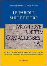 Le parole sulle pietre. Comacchio sulle iscrizioni epigrafiche nelle chiese, nelle piazze, nelle strade, negli edifici pubblici - Aniello Zamboni,Davide Tomasi - copertina