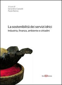 La sostenibilità dei servizi idrici. Industria, finanza, ambiente e cittadini - copertina