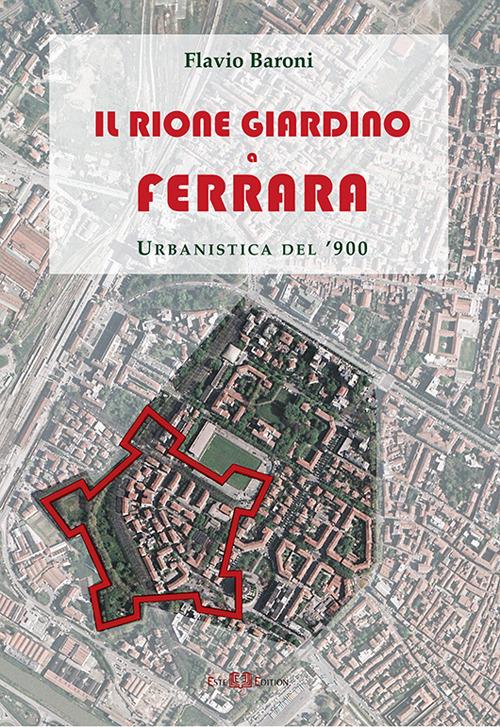 Il rione Giardino a Ferrara. Urbanistica del '900 - Flavio Baroni - copertina