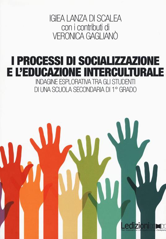 I processi di socializzazione e l'educazione interculturale. Indagine esplorativa tra gli studenti di una scuola secondaria di 1° grado - Igiea Lanza Di Scalea,Veronica Gaglianò - copertina