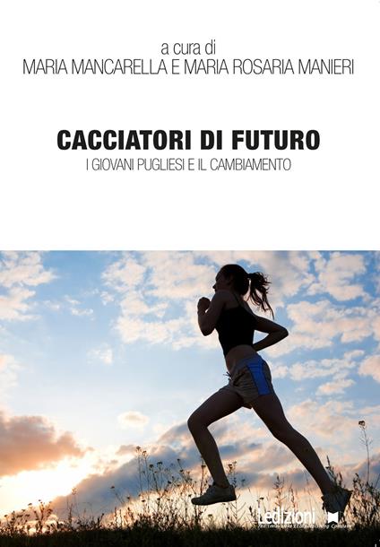 Cacciatori di futuro. I giovani pugliesi e il cambiamento - Maria Mancarella,Manieri Maria Rosaria - copertina