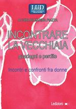 Incontrare la vecchiaia. Guadagni e perdite. Incontri e confronti fra donne