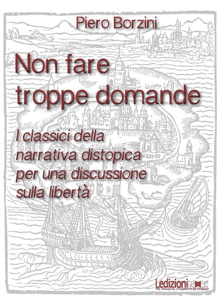 Non fare troppe domande. I classici della narrativa distopica per una discussione sulla libertà - Piero Borzini - ebook