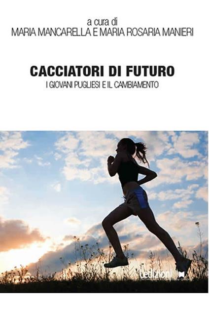 Cacciatori di futuro. I giovani pugliesi e il cambiamento - Maria Mancarella,Manieri Maria Rosaria - ebook