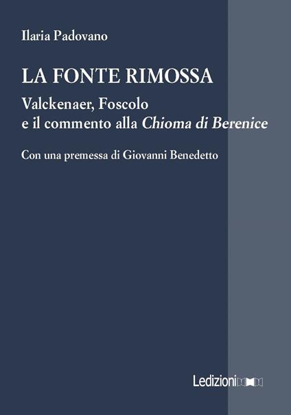 La fonte rimossa. Valckenaer, Foscolo e il commento alla «Chioma di Berenice» - Ilaria Padovano - copertina