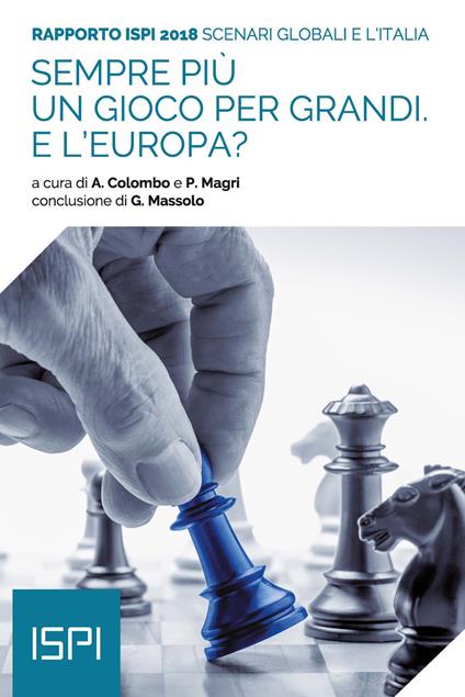 Sempre più un gioco per grandi. E l'Europa? Scenari globali e l’Italia. Rapporto ISPI 2018 - copertina