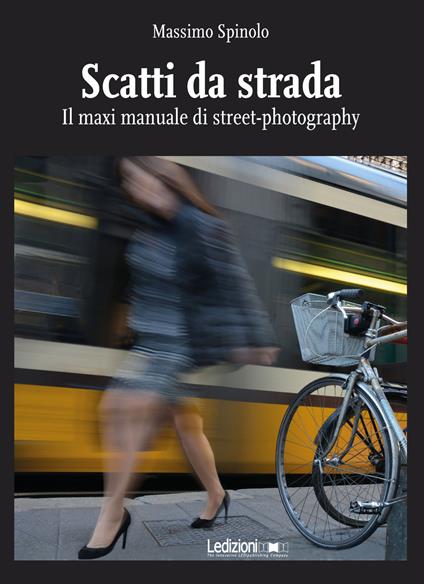 Scatti da strada. Il maxi manuale di street-photography - Massimo Spinolo - copertina