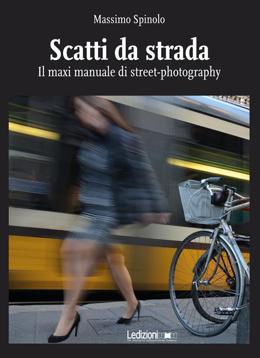 Scatti da strada. Il maxi manuale di street-photography - Massimo Spinolo - copertina