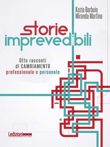 Storie imprevedibili. Otto racconti di cambiamento professionale e personale - Kezia Barbuio,Miranda Martino - copertina