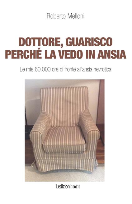 Dottore, guarisco perché la vedo in ansia. Le mie 60.000 ore di fronte all'ansia nevrotica - Roberto Melloni - copertina