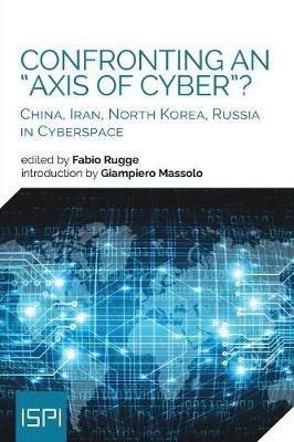 Confronting an «axis of cyber»? China, Iran, North Korea, Russia in cyberspace - copertina