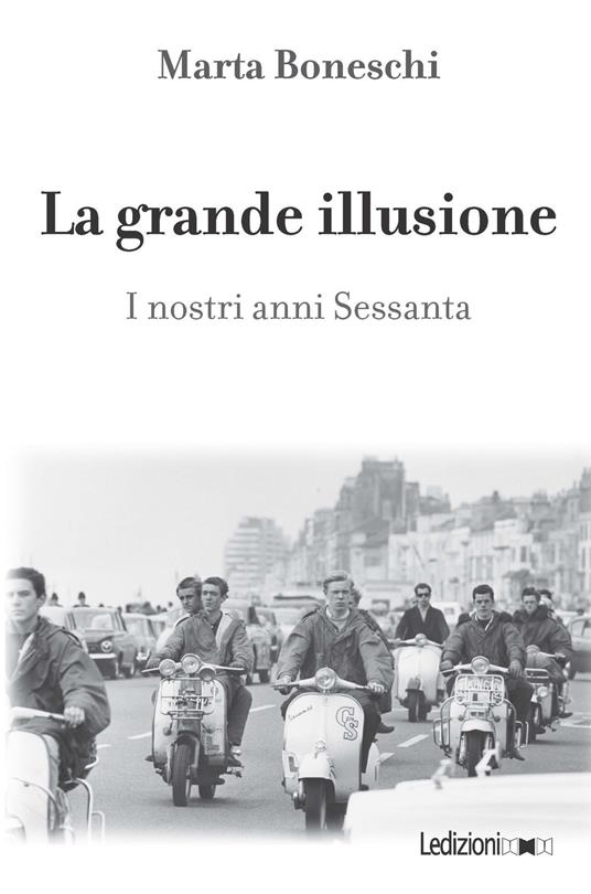 La grande illusione. I nostri anni Sessanta - Marta Boneschi - ebook