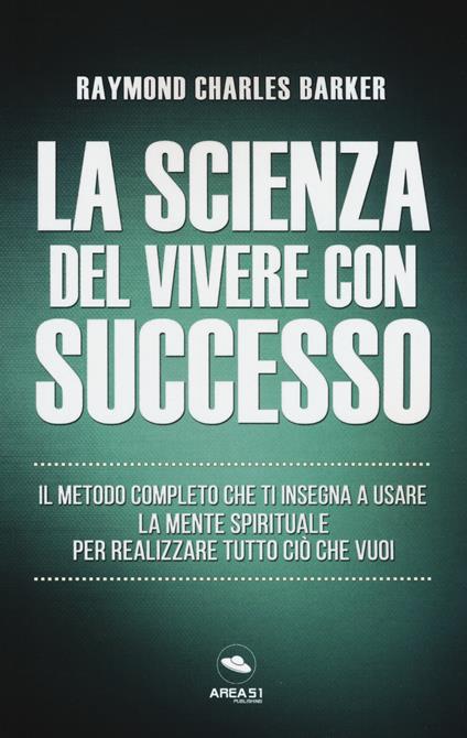 La scienza del vivere con successo. Il metodo completo che ti insegna a usare la mente spirituale per realizzare tutto ciò che vuoi - Raymond Charles Barker - copertina