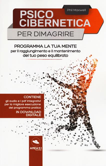 Psicocibernetica per dimagrire. Programma la tua mente per il raggiungimento e il mantenimento del tuo peso equilibrato. Con Contenuto digitale per download e accesso on line - Phil Maxwell - copertina