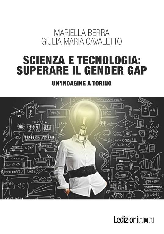 Scienza e tecnologia: superare il gender gap. Un'indagine a Torino - Mariella Berra,Giulia Maria Cavaletto - copertina