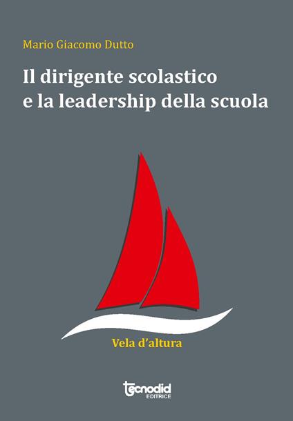 Il dirigente scolastico e la leadership della scuola - Mario Giacomo Dutto - copertina