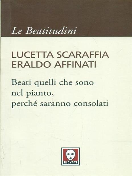 Beati quelli che sono nel pianto, perché saranno consolati - Lucetta Scaraffia,Eraldo Affinati - 6