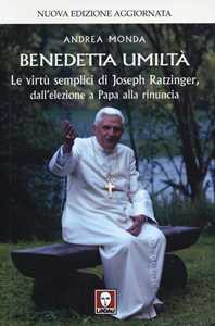 Libro Benedetta umiltà. Le virtù semplici di Joseph Ratzinger, dall'elezione a Papa alla rinuncia Andrea Monda