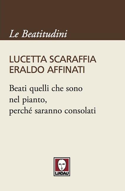 Beati quelli che sono nel pianto, perché saranno consolati - Eraldo Affinati,Lucetta Scaraffia - ebook