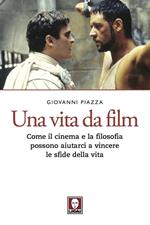 Una vita da film. Come il cinema e la filosofia possono aiutarci a vincere le sfide della vita